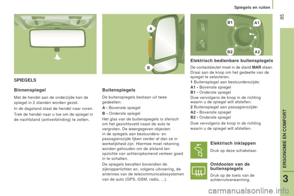Peugeot Boxer 2015.5 Handleiding (in Dutch) 85
boxer_nl_Chap03_Ergo-et-confort_ed01-2015
SPIegelSBuitenspiegels
De buitenspiegels bestaan uit twee
gedeelten:
A - Bovenste spiegel
B - Onderste spiegel
Het glas van de buitenspiegels is sferisch Peugeot Boxer 2015.5 Handleiding (in Dutch) 85
boxer_nl_Chap03_Ergo-et-confort_ed01-2015
SPIegelSBuitenspiegels
De buitenspiegels bestaan uit twee
gedeelten:
A - Bovenste spiegel
B - Onderste spiegel
Het glas van de buitenspiegels is sferisch