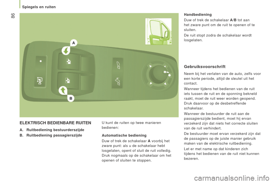 Peugeot Boxer 2015.5 Handleiding (in Dutch) 86
boxer_nl_Chap03_Ergo-et-confort_ed01-2015
elekTRISCH BedIenBARe RUITen
A. Ruitbediening bestuurderszijde
B.
Ruitbediening passagierszijde U kunt de ruiten op twee manieren
bedienen: Handbedie Peugeot Boxer 2015.5 Handleiding (in Dutch) 86
boxer_nl_Chap03_Ergo-et-confort_ed01-2015
elekTRISCH BedIenBARe RUITen
A. Ruitbediening bestuurderszijde
B.
Ruitbediening passagierszijde U kunt de ruiten op twee manieren
bedienen: Handbedie