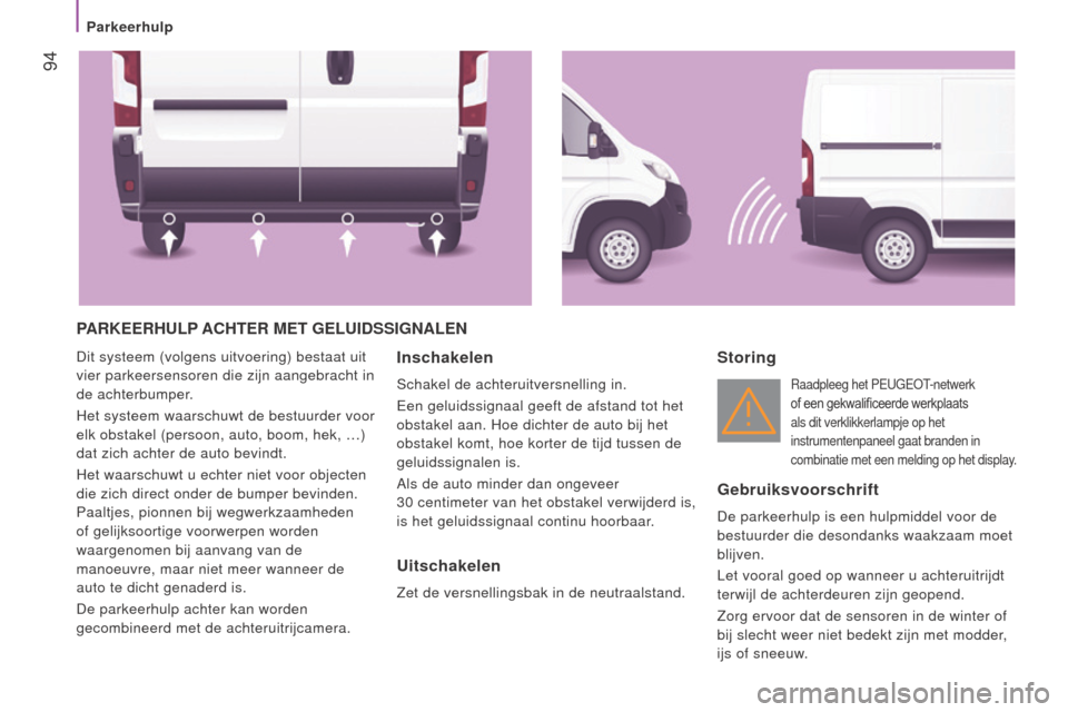 Peugeot Boxer 2015.5 Handleiding (in Dutch) 94
boxer_nl_Chap04_Technologie-a-bord_ed01-2015
PARkee RHU l P ACHT e R M e T gel UI d SSI gn A len
Dit systeem (volgens uitvoering) bestaat uit
vier parkeersensoren die zijn aangebracht in
de a Peugeot Boxer 2015.5 Handleiding (in Dutch) 94
boxer_nl_Chap04_Technologie-a-bord_ed01-2015
PARkee RHU l P ACHT e R M e T gel UI d SSI gn A len
Dit systeem (volgens uitvoering) bestaat uit
vier parkeersensoren die zijn aangebracht in
de a