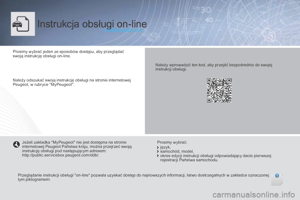 Peugeot Boxer 2015.5  Instrukcja Obsługi (in Polish) boxer_pl_Chap00_couv-debut_ed01-2015
Instrukcja obsługi on-line
Prosimy wybrać jeden ze sposobów dostępu, aby przeglądać 
swoją instrukcję obsługi on-line.
Należy odszukać swoją instrukcj�