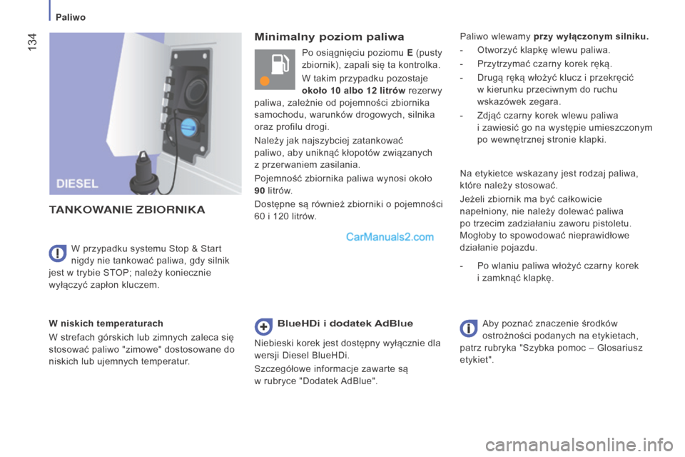 Peugeot Boxer 2015.5 Instrukcja Obsługi (in Polish) 134
boxer_pl_Chap07_Verifications_ed01-2015
minimalny poziom paliwa
T
ANKOW
ANIE
ZBIORNIKA
W niskich temperaturach
W strefach górskich lub zimnych zaleca się
stosować paliwo "zimowe" dostosowa Peugeot Boxer 2015.5 Instrukcja Obsługi (in Polish) 134
boxer_pl_Chap07_Verifications_ed01-2015
minimalny poziom paliwa
T
ANKOW
ANIE
ZBIORNIKA
W niskich temperaturach
W strefach górskich lub zimnych zaleca się
stosować paliwo "zimowe" dostosowa