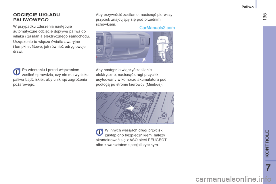Peugeot Boxer 2015.5 Instrukcja Obsługi (in Polish) 135
boxer_pl_Chap07_Verifications_ed01-2015
ODCIęCIE uKŁADu
P
ALIWOWEGO
Po zderzeniu i przed włączeniem
zasileń sprawdzić, czy nie ma wycieku
paliwa bądź iskier, aby uniknąć zagrożenia Peugeot Boxer 2015.5 Instrukcja Obsługi (in Polish) 135
boxer_pl_Chap07_Verifications_ed01-2015
ODCIęCIE uKŁADu
P
ALIWOWEGO
Po zderzeniu i przed włączeniem
zasileń sprawdzić, czy nie ma wycieku
paliwa bądź iskier, aby uniknąć zagrożenia