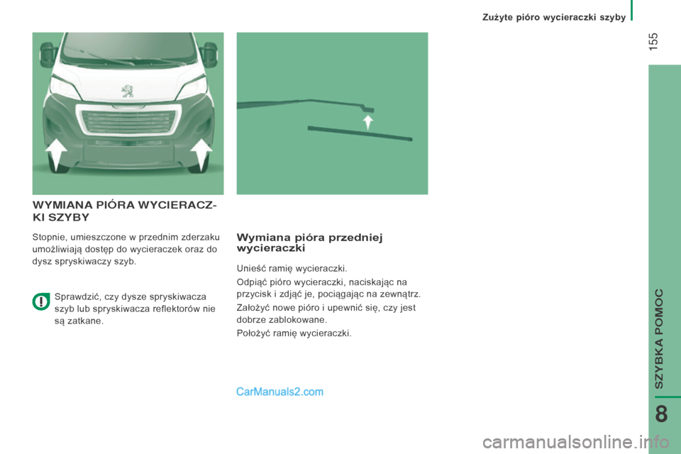 Peugeot Boxer 2015.5 Instrukcja Obsługi (in Polish) 155
boxer_pl_Chap08_Aide-Rapide_ed01-2015
WYMIANA PIÓRA WYCIERACZ -
KI
SZYBY
Stopnie, umieszczone w przednim zderzaku
umożliwiają dostęp do wycieraczek oraz do
dysz spryskiwaczy szyb.Wymia Peugeot Boxer 2015.5 Instrukcja Obsługi (in Polish) 155
boxer_pl_Chap08_Aide-Rapide_ed01-2015
WYMIANA PIÓRA WYCIERACZ -
KI
SZYBY
Stopnie, umieszczone w przednim zderzaku
umożliwiają dostęp do wycieraczek oraz do
dysz spryskiwaczy szyb.Wymia