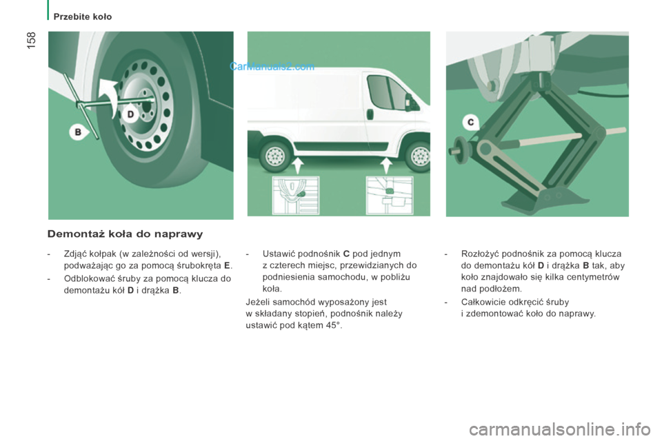 Peugeot Boxer 2015.5 Instrukcja Obsługi (in Polish) 158
boxer_pl_Chap08_Aide-Rapide_ed01-2015
- Rozłożyć podnośnik za pomocą klucza
do demontażu kół D i
drążka B tak, aby
koło znajdowało się kilka centymetrów
nad podłożem.
-
Ca Peugeot Boxer 2015.5 Instrukcja Obsługi (in Polish) 158
boxer_pl_Chap08_Aide-Rapide_ed01-2015
- Rozłożyć podnośnik za pomocą klucza
do demontażu kół D i
drążka B tak, aby
koło znajdowało się kilka centymetrów
nad podłożem.
-
Ca