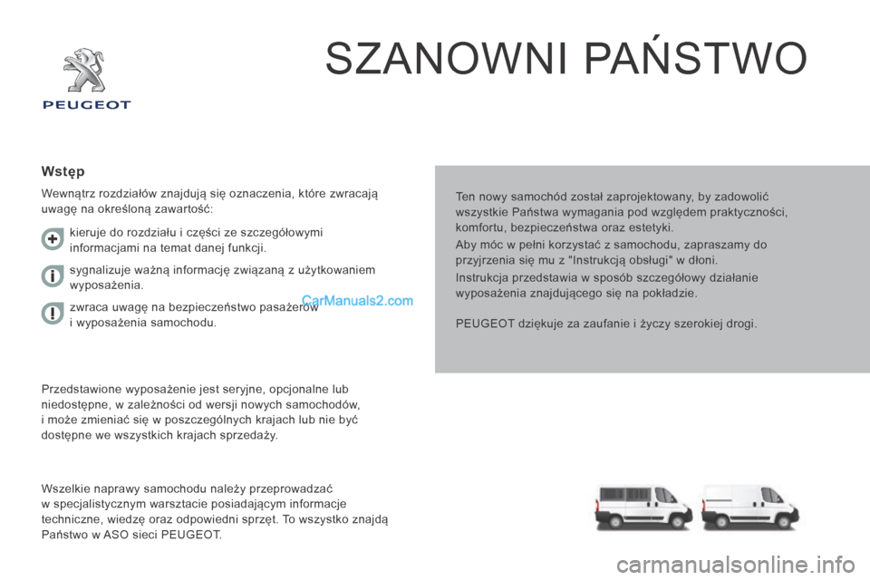 Peugeot Boxer 2015.5  Instrukcja Obsługi (in Polish) boxer_pl_Chap00a_Sommaire_ed01-2015
SZANOWNI PAŃSTWO
Ten nowy samochód został zaprojektowany, by zadowolić 
wszystkie Państwa wymagania pod względem praktyczności, 
komfortu, bezpieczeństwa or