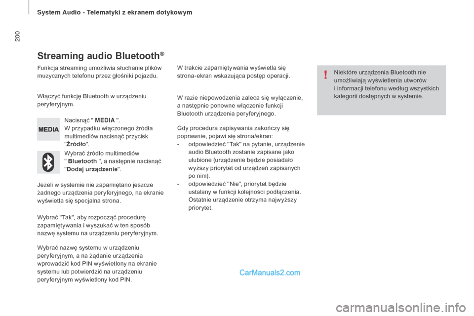 Peugeot Boxer 2015.5  Instrukcja Obsługi (in Polish) 200
boxer_pl_Chap10a_Autoradio_Fiat-tactile-1_ed01-2015
Streaming audio Bluetooth®
Funkcja streaming umożliwia słuchanie plików 
muzycznych telefonu przez głośniki pojazdu.Nacisnąć " MEDIA  ".