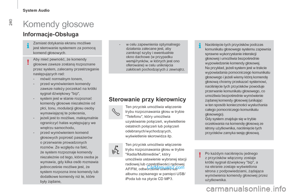 Peugeot Boxer 2015.5  Instrukcja Obsługi (in Polish) 240
boxer_pl_Chap10b_Autoradio_Fiat-4_ed01-2015
Komendy głosowe
Sterowanie przy kierownicy
Informacje-Obsługa
Zamiast dotykania ekranu możliwe 
jest sterowanie systemem za pomocą 
komend głosowyc