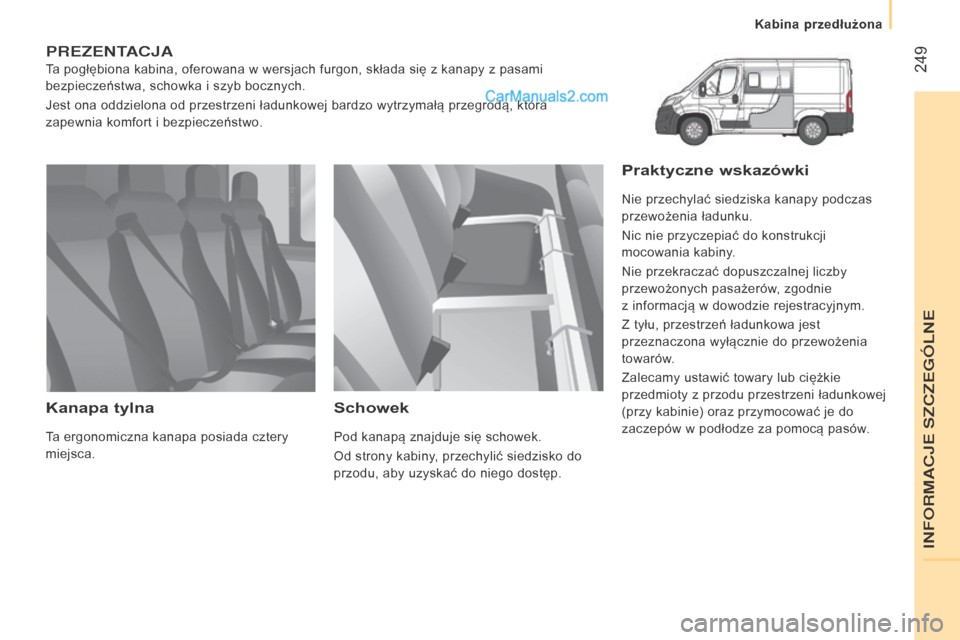 Peugeot Boxer 2015.5 Instrukcja Obsługi (in Polish) 249
boxer_pl_Chap11_Particularites_ed01-2015
PREZENTACJA
Ta pogłębiona kabina, oferowana w wersjach furgon, składa się z kanapy z pasami
bezpieczeństwa, schowka i szyb bocznych.
Jest ona oddz Peugeot Boxer 2015.5 Instrukcja Obsługi (in Polish) 249
boxer_pl_Chap11_Particularites_ed01-2015
PREZENTACJA
Ta pogłębiona kabina, oferowana w wersjach furgon, składa się z kanapy z pasami
bezpieczeństwa, schowka i szyb bocznych.
Jest ona oddz