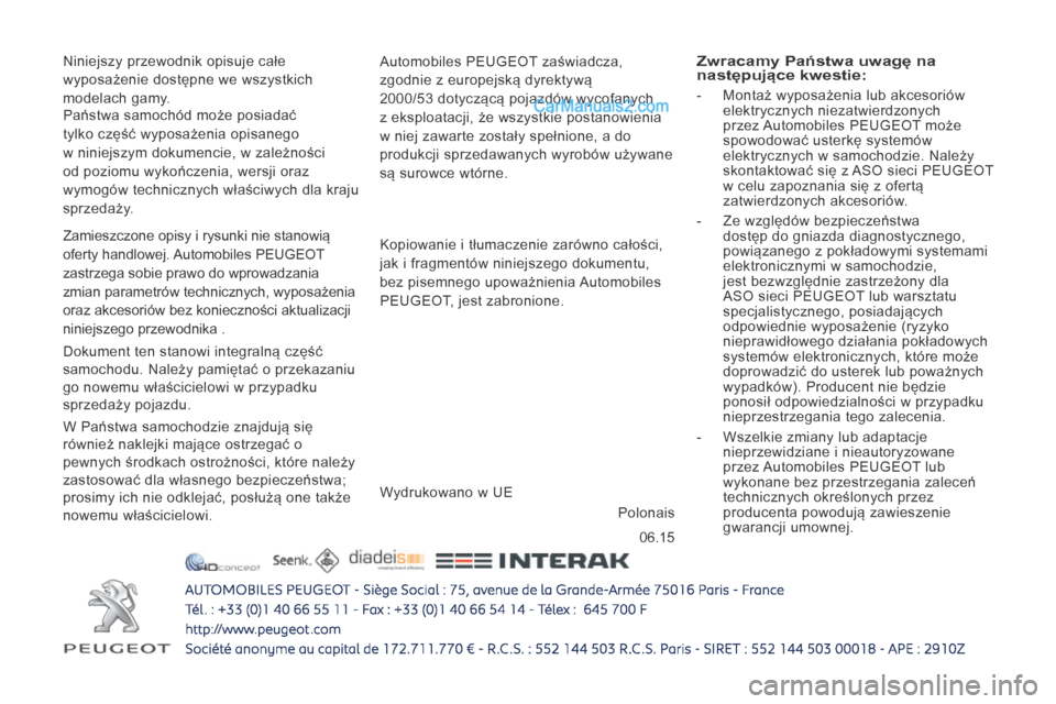 Peugeot Boxer 2015.5  Instrukcja Obsługi (in Polish) 06.15
boxer_pl_Chap12_couv-fin_ed01-2015
Niniejszy przewodnik opisuje całe 
wyposażenie dostępne we wszystkich 
modelach gamy.Automobiles PEUGEOT zaświadcza, 
zgodnie z
  europejską dyrektywą 
2