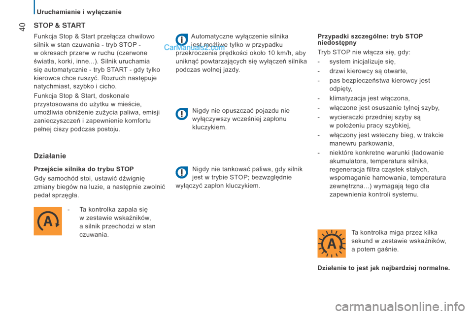 Peugeot Boxer 2015.5  Instrukcja Obsługi (in Polish)  40
boxer_pl_Chap02_Pret-a-Partir_ed01-2015
Funkcja Stop & Start przełącza chwilowo 
silnik w  stan czuwania - tryb STOP - 
w
  okresach przerw w   ruchu (czerwone 
światła, korki, inne...). Silni
