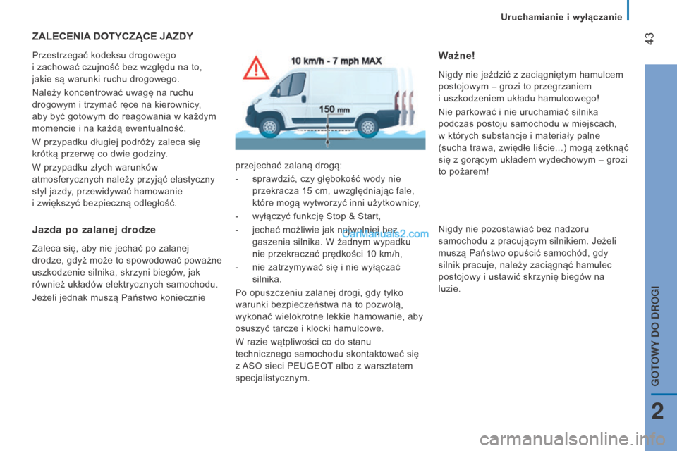 Peugeot Boxer 2015.5  Instrukcja Obsługi (in Polish)  43
boxer_pl_Chap02_Pret-a-Partir_ed01-2015
ZAlECEnIA DOT y CZ ą CE  j AZD y
Przestrzegać kodeksu drogowego 
i
  zachować czujność bez względu na to, 
jakie są warunki ruchu drogowego.
Należy 