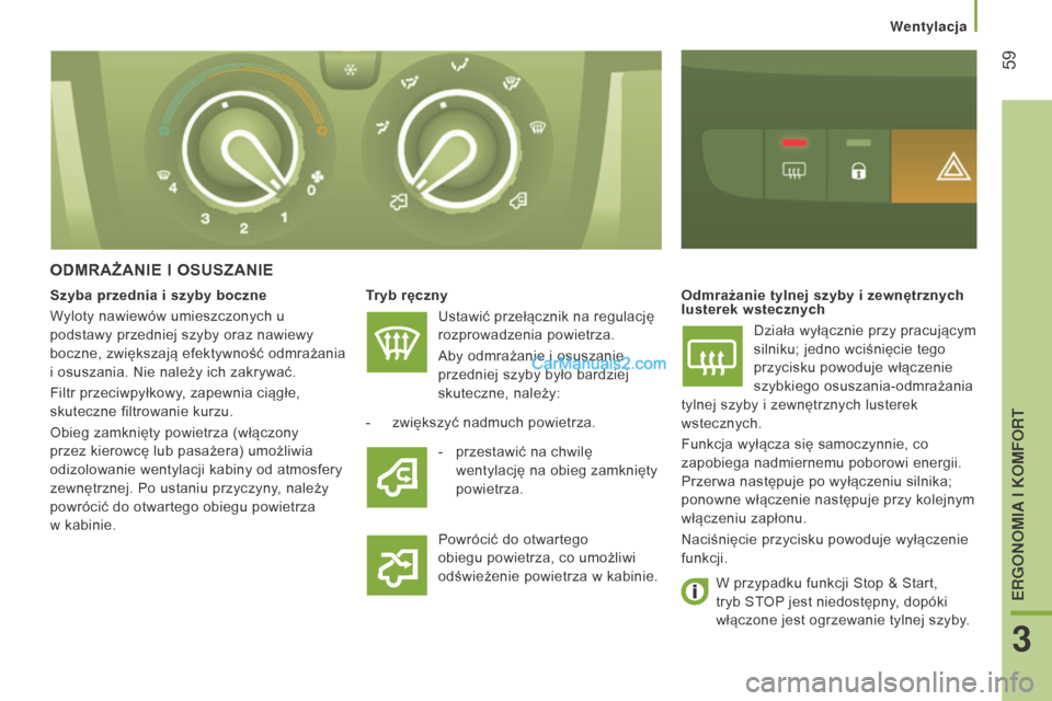 Peugeot Boxer 2015.5  Instrukcja Obsługi (in Polish)  59
boxer_pl_Chap03_Ergo-et-confort_ed01-2015
ODmRAŻAnIE I OSu SZA n IE
Tryb ręczny
Ustawić przełącznik na regulację 
rozprowadzenia powietrza.
Aby odmrażanie i
  osuszanie 
przedniej szyby by�