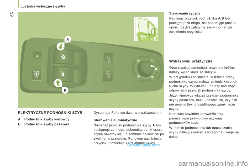 Peugeot Boxer 2015.5  Instrukcja Obsługi (in Polish)  86
boxer_pl_Chap03_Ergo-et-confort_ed01-2015
ElEKTRyCZ n E   POD n OŚ n IKI   SZ y B
A. Podnośnik szyby kierowcy
B.  
Podnośnik szyby pasażera Dysponują Państwo dwoma możliwościami: Sterowani