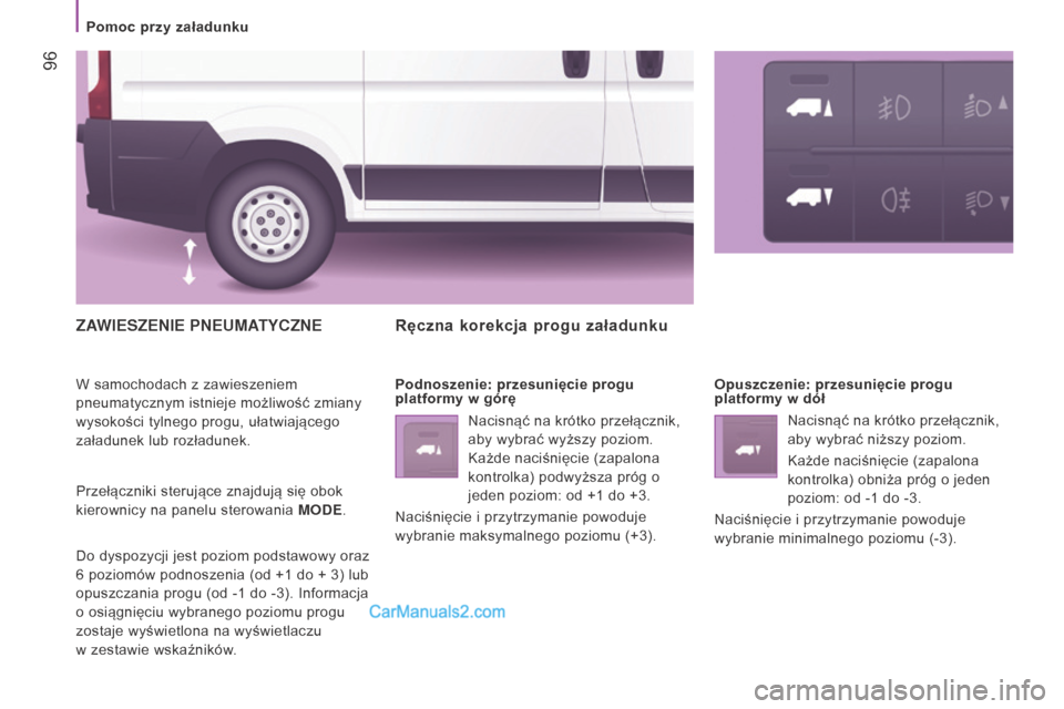 Peugeot Boxer 2015.5 Instrukcja Obsługi (in Polish) 96
boxer_pl_Chap04_Technologie-a-bord_ed01-2015
ZAWIESZENIE PNEUMATYCZNE
W samochodach z zawieszeniem
pneumatycznym istnieje możliwość zmiany
wysokości tylnego progu, ułatwiającego
załadun Peugeot Boxer 2015.5 Instrukcja Obsługi (in Polish) 96
boxer_pl_Chap04_Technologie-a-bord_ed01-2015
ZAWIESZENIE PNEUMATYCZNE
W samochodach z zawieszeniem
pneumatycznym istnieje możliwość zmiany
wysokości tylnego progu, ułatwiającego
załadun