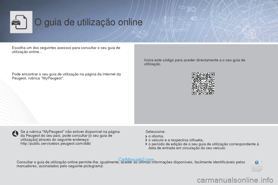 Peugeot Boxer 2015.5  Manual do proprietário (in Portuguese) boxer_pt_Chap00_couv-debut_ed01-2015
O guia de utilização online
Escolha um dos seguintes acessos para consultar o seu guia de 
utilização online...
Pode encontrar o seu guia de utilização na p�