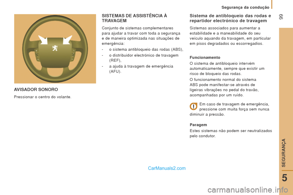 Peugeot Boxer 2015.5 Manual do proprietário (in Portuguese) 99
boxer_pt_Chap05_Securite_ed01-2015
AVISADor S o N oro
Pressionar o centro do volante.
Sistema de antibloqueio das rodas e
repartidor electrónico de travagem
Sistemas associados para aumentar a Peugeot Boxer 2015.5 Manual do proprietário (in Portuguese) 99
boxer_pt_Chap05_Securite_ed01-2015
AVISADor S o N oro
Pressionar o centro do volante.
Sistema de antibloqueio das rodas e
repartidor electrónico de travagem
Sistemas associados para aumentar a