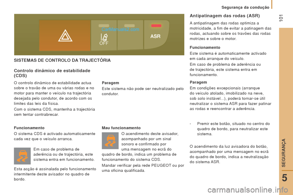 Peugeot Boxer 2015.5 Manual do proprietário (in Portuguese) 101
boxer_pt_Chap05_Securite_ed01-2015
SISTemAS De CoNTrolo DA T r AJ e CTÓ r IA
Paragem
Este sistema não pode ser neutralizado pelo
condutor.
Controlo dinâmico de estabilidade
(CDS)
O controlo Peugeot Boxer 2015.5 Manual do proprietário (in Portuguese) 101
boxer_pt_Chap05_Securite_ed01-2015
SISTemAS De CoNTrolo DA T r AJ e CTÓ r IA
Paragem
Este sistema não pode ser neutralizado pelo
condutor.
Controlo dinâmico de estabilidade
(CDS)
O controlo