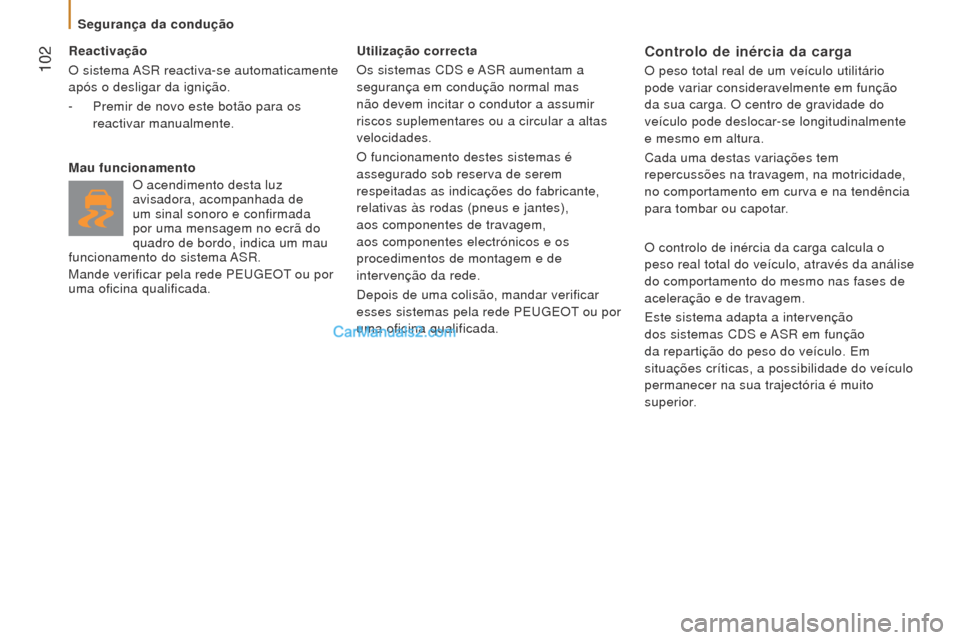 Peugeot Boxer 2015.5 Manual do proprietário (in Portuguese) 102
boxer_pt_Chap05_Securite_ed01-2015
reactivação
O sistema ASR reactiva-se automaticamente
após o desligar da ignição.
-
Premir de novo este botão para os
reactivar manualmente.
m
au Peugeot Boxer 2015.5 Manual do proprietário (in Portuguese) 102
boxer_pt_Chap05_Securite_ed01-2015
reactivação
O sistema ASR reactiva-se automaticamente
após o desligar da ignição.
-
Premir de novo este botão para os
reactivar manualmente.
m
au