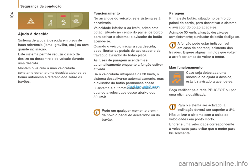 Peugeot Boxer 2015.5 Manual do proprietário (in Portuguese) 104
boxer_pt_Chap05_Securite_ed01-2015
Ajuda à descida
Sistema de ajuda à descida em pisos de
fraca aderência (lama, gravilha, etc.) ou com
grande inclinação.
Este sistema permite reduzir o ri Peugeot Boxer 2015.5 Manual do proprietário (in Portuguese) 104
boxer_pt_Chap05_Securite_ed01-2015
Ajuda à descida
Sistema de ajuda à descida em pisos de
fraca aderência (lama, gravilha, etc.) ou com
grande inclinação.
Este sistema permite reduzir o ri