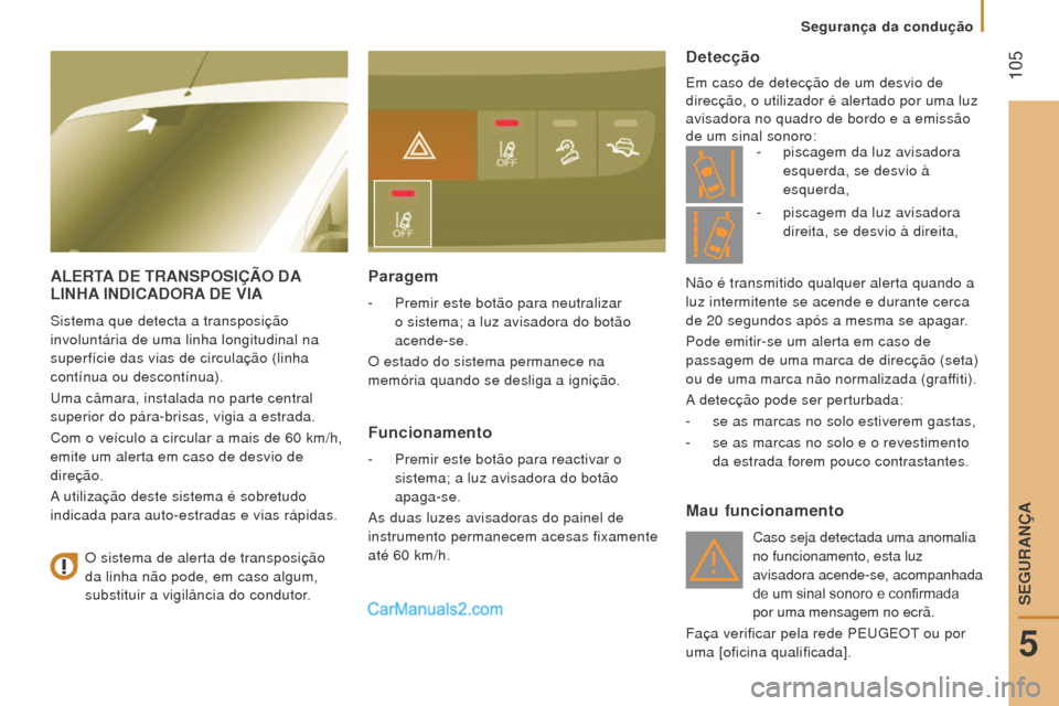 Peugeot Boxer 2015.5 Manual do proprietário (in Portuguese) 105
boxer_pt_Chap05_Securite_ed01-2015
AlerTA D e T r ANSP o SIÇÃ o DA
l IN h A INDICAD or A D e VIA
Sistema que detecta a transposição
involuntária de uma linha longitudinal na
superfí Peugeot Boxer 2015.5 Manual do proprietário (in Portuguese) 105
boxer_pt_Chap05_Securite_ed01-2015
AlerTA D e T r ANSP o SIÇÃ o DA
l IN h A INDICAD or A D e VIA
Sistema que detecta a transposição
involuntária de uma linha longitudinal na
superfí