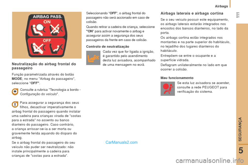 Peugeot Boxer 2015.5  Manual do proprietário (in Portuguese)  111
boxer_pt_Chap05_Securite_ed01-2015
Neutralização do airbag frontal do 
passageiro
Seleccionando "oFF", o airbag frontal do 
passageiro não será accionado em caso de  
colisão.
Quando retirar
