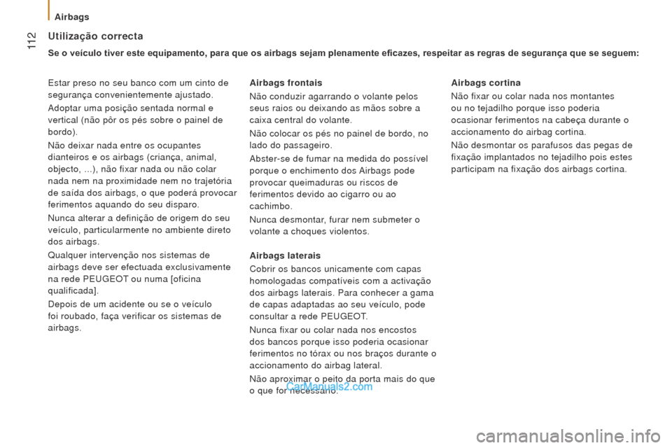 Peugeot Boxer 2015.5 Manual do proprietário (in Portuguese) 11 2
boxer_pt_Chap05_Securite_ed01-2015
utilização correcta
Se o veículo tiver este equipamento, para que os airbags sejam plenamente eficazes, respeitar as regras de segurança que se seguem:
Est Peugeot Boxer 2015.5 Manual do proprietário (in Portuguese) 11 2
boxer_pt_Chap05_Securite_ed01-2015
utilização correcta
Se o veículo tiver este equipamento, para que os airbags sejam plenamente eficazes, respeitar as regras de segurança que se seguem:
Est