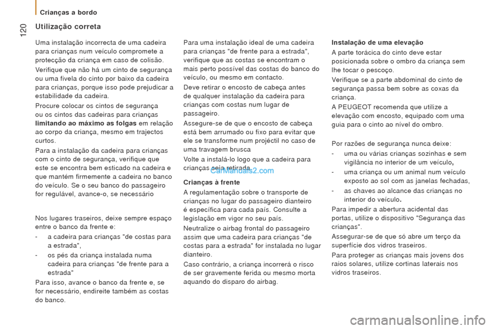Peugeot Boxer 2015.5 Manual do proprietário (in Portuguese) 120
boxer_pt_Chap05_Securite_ed01-2015
utilização correta
Crianças à frente
A regulamentação sobre o transporte de
crianças no lugar do passageiro dianteiro
é específica para cada país. C Peugeot Boxer 2015.5 Manual do proprietário (in Portuguese) 120
boxer_pt_Chap05_Securite_ed01-2015
utilização correta
Crianças à frente
A regulamentação sobre o transporte de
crianças no lugar do passageiro dianteiro
é específica para cada país. C