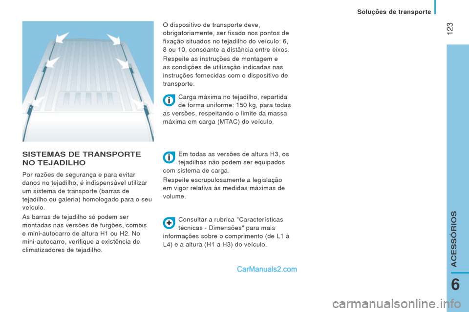 Peugeot Boxer 2015.5 Manual do proprietário (in Portuguese) 123
boxer_pt_Chap06_Accessoires_ed01-2015
SISTemAS De TrANSPorTe
N
o T e JADI lho
Consultar a rubrica "Características
técnicas - Dimensões" para mais
informações sobre o comprimento (de L1
Peugeot Boxer 2015.5 Manual do proprietário (in Portuguese) 123
boxer_pt_Chap06_Accessoires_ed01-2015
SISTemAS De TrANSPorTe
N
o T e JADI lho
Consultar a rubrica "Características
técnicas - Dimensões" para mais
informações sobre o comprimento (de L1