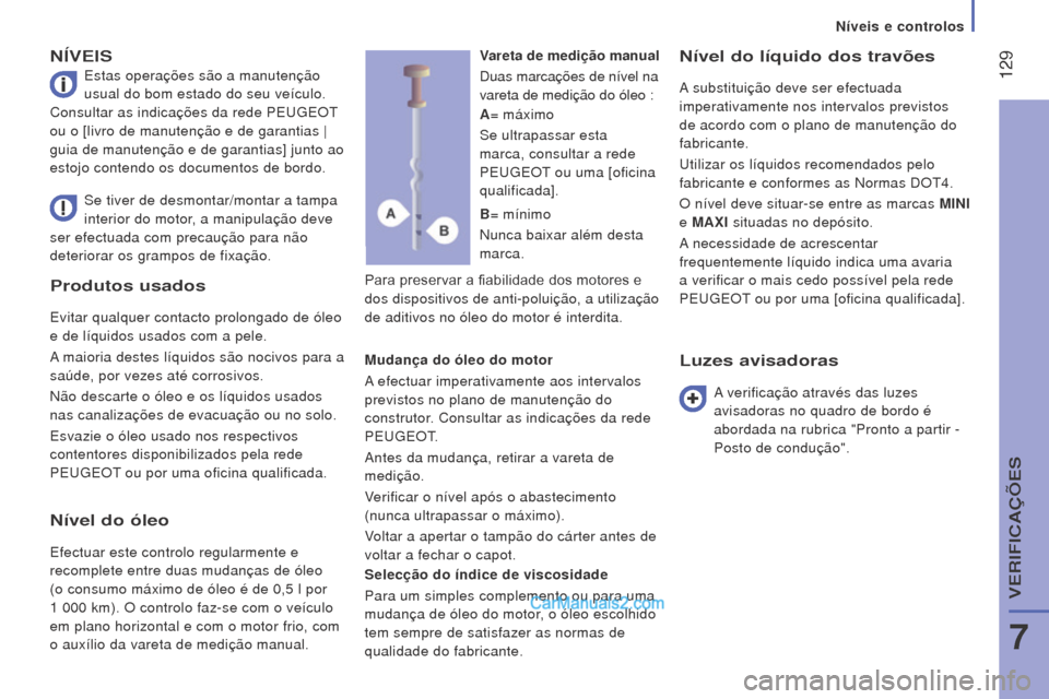 Peugeot Boxer 2015.5 Manual do proprietário (in Portuguese) 129
boxer_pt_Chap07_Verifications_ed01-2015
Produtos usados
Evitar qualquer contacto prolongado de óleo
e de líquidos usados com a pele.
A maioria destes líquidos são nocivos para a
saúde, por Peugeot Boxer 2015.5 Manual do proprietário (in Portuguese) 129
boxer_pt_Chap07_Verifications_ed01-2015
Produtos usados
Evitar qualquer contacto prolongado de óleo
e de líquidos usados com a pele.
A maioria destes líquidos são nocivos para a
saúde, por