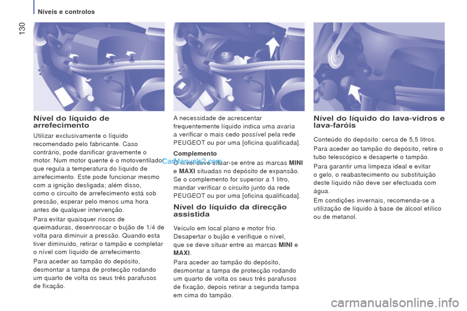 Peugeot Boxer 2015.5 Manual do proprietário (in Portuguese) 130
boxer_pt_Chap07_Verifications_ed01-2015
Nível do líquido de
arrefecimentoNível do líquido da direcção
assistida
Veículo em local plano e motor frio.
Desapertar o bujão e verifique o n Peugeot Boxer 2015.5 Manual do proprietário (in Portuguese) 130
boxer_pt_Chap07_Verifications_ed01-2015
Nível do líquido de
arrefecimentoNível do líquido da direcção
assistida
Veículo em local plano e motor frio.
Desapertar o bujão e verifique o n