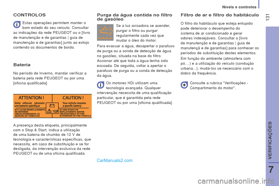 Peugeot Boxer 2015.5 Manual do proprietário (in Portuguese) 131
boxer_pt_Chap07_Verifications_ed01-2015
A presença desta etiqueta, principalmente
com o Stop & Start, indica a utilização
de uma bateria de chumbo de 12 V de
tecnologia e características Peugeot Boxer 2015.5 Manual do proprietário (in Portuguese) 131
boxer_pt_Chap07_Verifications_ed01-2015
A presença desta etiqueta, principalmente
com o Stop & Start, indica a utilização
de uma bateria de chumbo de 12 V de
tecnologia e características