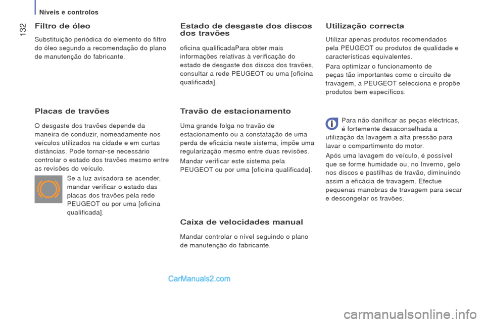 Peugeot Boxer 2015.5 Manual do proprietário (in Portuguese) 132
boxer_pt_Chap07_Verifications_ed01-2015
Caixa de velocidades manual
Mandar controlar o nível seguindo o plano
de manutenção do fabricante.
utilização correcta
Filtro de óleo
Placas de trav Peugeot Boxer 2015.5 Manual do proprietário (in Portuguese) 132
boxer_pt_Chap07_Verifications_ed01-2015
Caixa de velocidades manual
Mandar controlar o nível seguindo o plano
de manutenção do fabricante.
utilização correcta
Filtro de óleo
Placas de trav