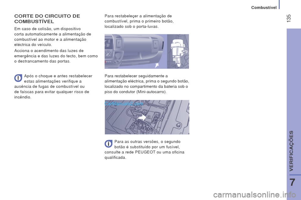 Peugeot Boxer 2015.5 Manual do proprietário (in Portuguese) 135
boxer_pt_Chap07_Verifications_ed01-2015
CorTe Do CIrCuITo D e
C
ombu STÍV el
Após o choque e antes restabelecer
estas alimentações verifique a
ausência de fugas de combustível ou
de fa Peugeot Boxer 2015.5 Manual do proprietário (in Portuguese) 135
boxer_pt_Chap07_Verifications_ed01-2015
CorTe Do CIrCuITo D e
C
ombu STÍV el
Após o choque e antes restabelecer
estas alimentações verifique a
ausência de fugas de combustível ou
de fa