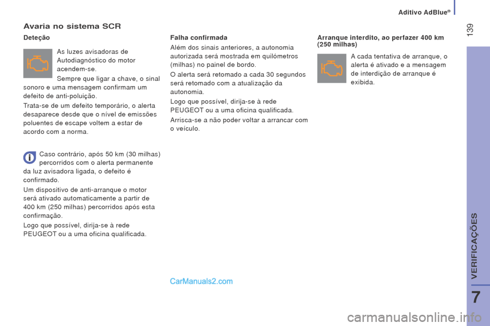 Peugeot Boxer 2015.5 Manual do proprietário (in Portuguese) 139
boxer_pt_Chap07_Verifications_ed01-2015
Avaria no sistema SCr
As luzes avisadoras de
Autodiagnóstico do motor
acendem-se.
Sempre que ligar a chave, o sinal
sonoro e uma mensagem confirmam um Peugeot Boxer 2015.5 Manual do proprietário (in Portuguese) 139
boxer_pt_Chap07_Verifications_ed01-2015
Avaria no sistema SCr
As luzes avisadoras de
Autodiagnóstico do motor
acendem-se.
Sempre que ligar a chave, o sinal
sonoro e uma mensagem confirmam um