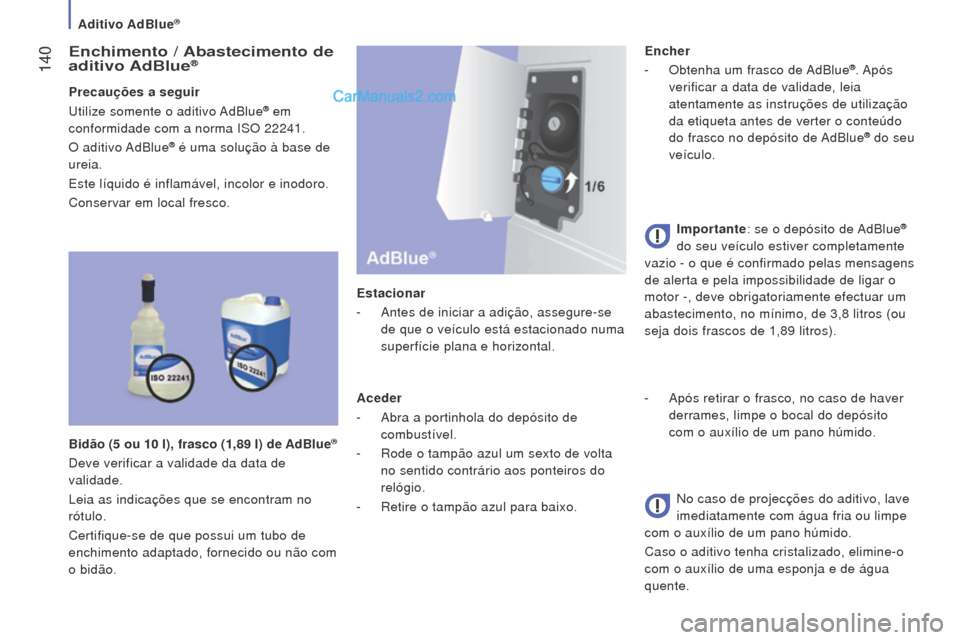 Peugeot Boxer 2015.5 Manual do proprietário (in Portuguese) 140
boxer_pt_Chap07_Verifications_ed01-2015
enchimento / Abastecimento de
aditivo Ad b lue®
Precauções a seguir
Utilize somente o aditivo AdBlue® em
conformidade com a norma ISO 22241.
O aditi Peugeot Boxer 2015.5 Manual do proprietário (in Portuguese) 140
boxer_pt_Chap07_Verifications_ed01-2015
enchimento / Abastecimento de
aditivo Ad b lue®
Precauções a seguir
Utilize somente o aditivo AdBlue® em
conformidade com a norma ISO 22241.
O aditi