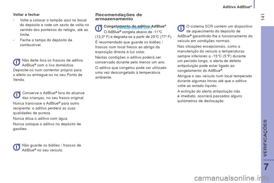 Peugeot Boxer 2015.5 Manual do proprietário (in Portuguese) 141
boxer_pt_Chap07_Verifications_ed01-2015
Voltar a fechar
-
V
olte a colocar o tampão azul no bocal
do depósito e rode um sexto de volta no
sentido dos ponteiros do relógio, até ao
limite. Peugeot Boxer 2015.5 Manual do proprietário (in Portuguese) 141
boxer_pt_Chap07_Verifications_ed01-2015
Voltar a fechar
-
V
olte a colocar o tampão azul no bocal
do depósito e rode um sexto de volta no
sentido dos ponteiros do relógio, até ao
limite.