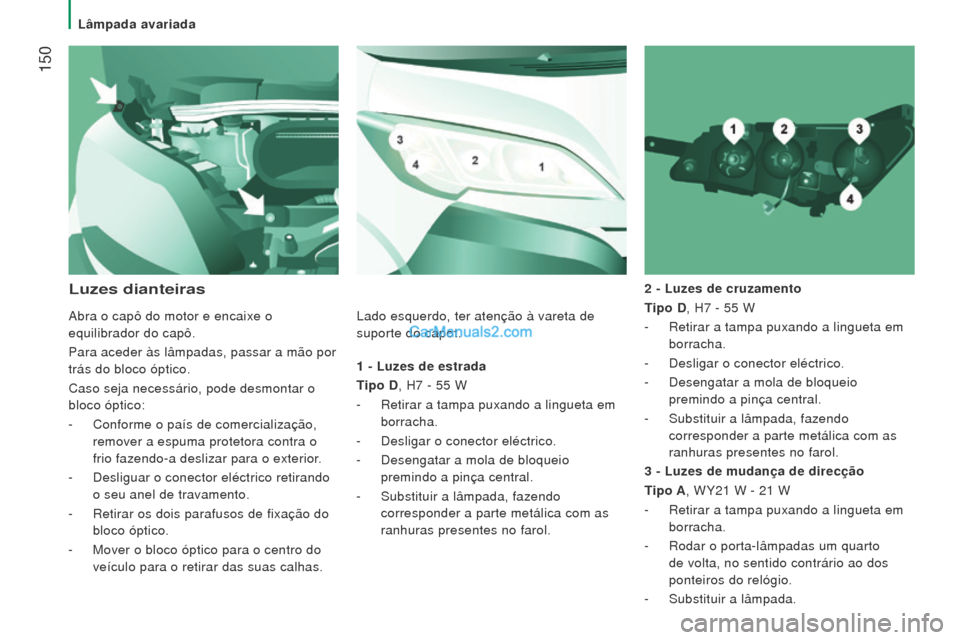 Peugeot Boxer 2015.5 Manual do proprietário (in Portuguese) 150
boxer_pt_Chap08_Aide-Rapide_ed01-2015
1 - luzes de estrada
T ipo D, H7 - 55 W
-
Retirar a tampa puxando a lingueta em
borracha.
-
Desligar o conector eléctrico.
-
Desengatar a mola Peugeot Boxer 2015.5 Manual do proprietário (in Portuguese) 150
boxer_pt_Chap08_Aide-Rapide_ed01-2015
1 - luzes de estrada
T ipo D, H7 - 55 W
-
Retirar a tampa puxando a lingueta em
borracha.
-
Desligar o conector eléctrico.
-
Desengatar a mola