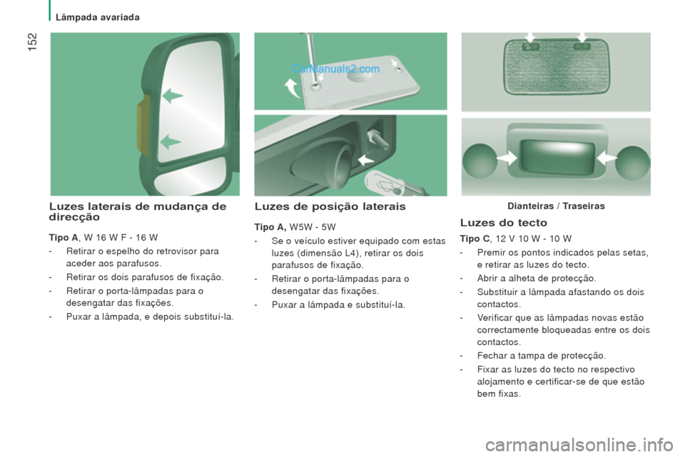 Peugeot Boxer 2015.5 Manual do proprietário (in Portuguese) 152
boxer_pt_Chap08_Aide-Rapide_ed01-2015
luzes do tecto
Tipo C, 12 V 10 W - 10 W
-
Premir os pontos indicados pelas setas,
e retirar as luzes do tecto.
-
Abrir a alheta de protecção.
-
S Peugeot Boxer 2015.5 Manual do proprietário (in Portuguese) 152
boxer_pt_Chap08_Aide-Rapide_ed01-2015
luzes do tecto
Tipo C, 12 V 10 W - 10 W
-
Premir os pontos indicados pelas setas,
e retirar as luzes do tecto.
-
Abrir a alheta de protecção.
-
S