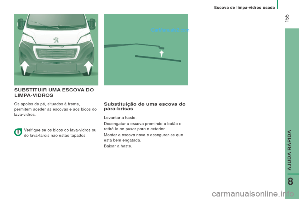 Peugeot Boxer 2015.5 Manual do proprietário (in Portuguese) 155
boxer_pt_Chap08_Aide-Rapide_ed01-2015
SubSTITuIr umA eSC o VA D o
l I m PA - VID ro S
Os apoios de pé, situados à frente,
permitem aceder às escovas e aos bicos do
lava-vidros.Substituiç Peugeot Boxer 2015.5 Manual do proprietário (in Portuguese) 155
boxer_pt_Chap08_Aide-Rapide_ed01-2015
SubSTITuIr umA eSC o VA D o
l I m PA - VID ro S
Os apoios de pé, situados à frente,
permitem aceder às escovas e aos bicos do
lava-vidros.Substituiç