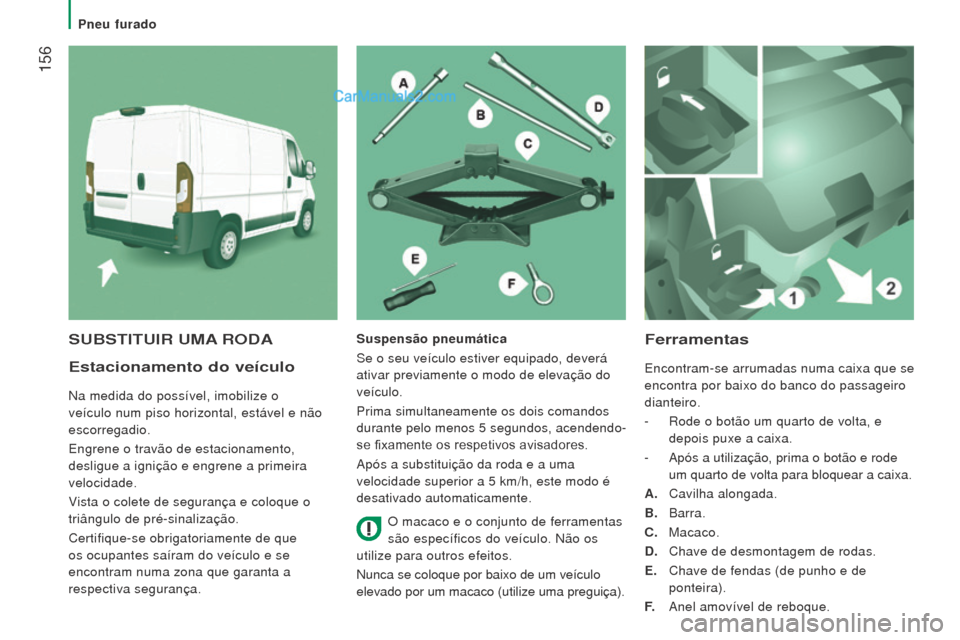 Peugeot Boxer 2015.5 Manual do proprietário (in Portuguese) 156
boxer_pt_Chap08_Aide-Rapide_ed01-2015
estacionamento do veículo
Na medida do possível, imobilize o
veículo num piso horizontal, estável e não
escorregadio.
Engrene o travão de estacioname Peugeot Boxer 2015.5 Manual do proprietário (in Portuguese) 156
boxer_pt_Chap08_Aide-Rapide_ed01-2015
estacionamento do veículo
Na medida do possível, imobilize o
veículo num piso horizontal, estável e não
escorregadio.
Engrene o travão de estacioname