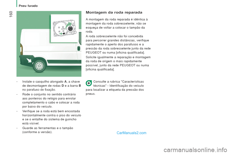 Peugeot Boxer 2015.5 Manual do proprietário (in Portuguese) 160
boxer_pt_Chap08_Aide-Rapide_ed01-2015
Consulte a rubrica "Características
técnicas" - Identificação do veículo
para localizar a etiqueta da pressão dos
pneus.
-
Instale o casquilho alon Peugeot Boxer 2015.5 Manual do proprietário (in Portuguese) 160
boxer_pt_Chap08_Aide-Rapide_ed01-2015
Consulte a rubrica "Características
técnicas" - Identificação do veículo
para localizar a etiqueta da pressão dos
pneus.
-
Instale o casquilho alon