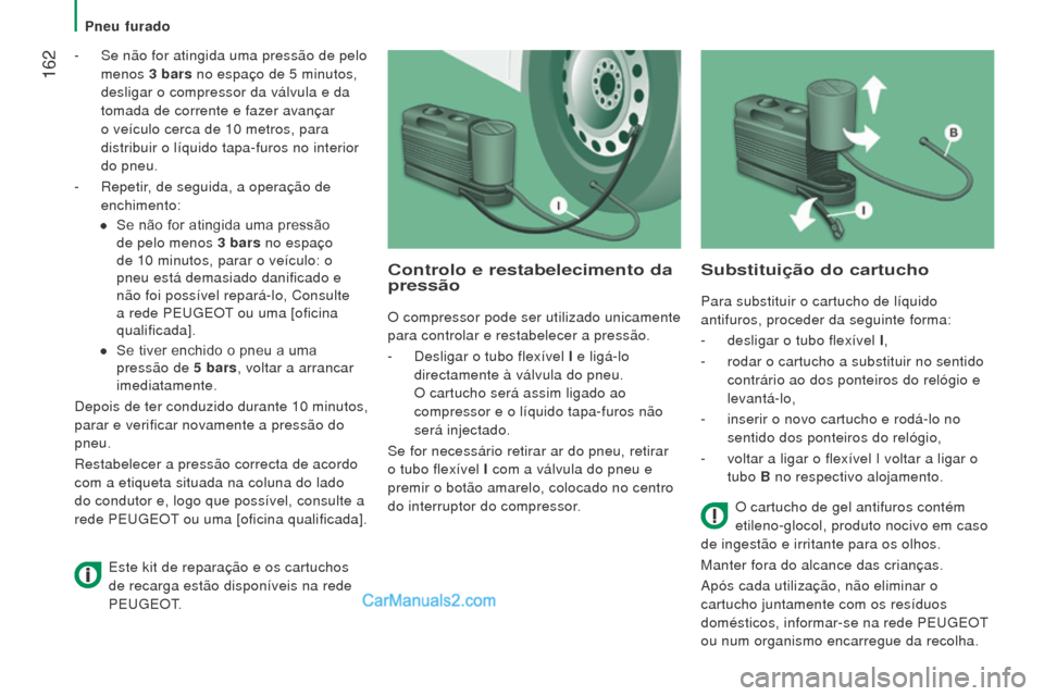 Peugeot Boxer 2015.5 Manual do proprietário (in Portuguese) 162
boxer_pt_Chap08_Aide-Rapide_ed01-2015
- Se não for atingida uma pressão de pelo
menos 3
bars no espaço de 5 minutos,
desligar o compressor da válvula e da
tomada de corrente e fazer a Peugeot Boxer 2015.5 Manual do proprietário (in Portuguese) 162
boxer_pt_Chap08_Aide-Rapide_ed01-2015
- Se não for atingida uma pressão de pelo
menos 3
bars no espaço de 5 minutos,
desligar o compressor da válvula e da
tomada de corrente e fazer a
