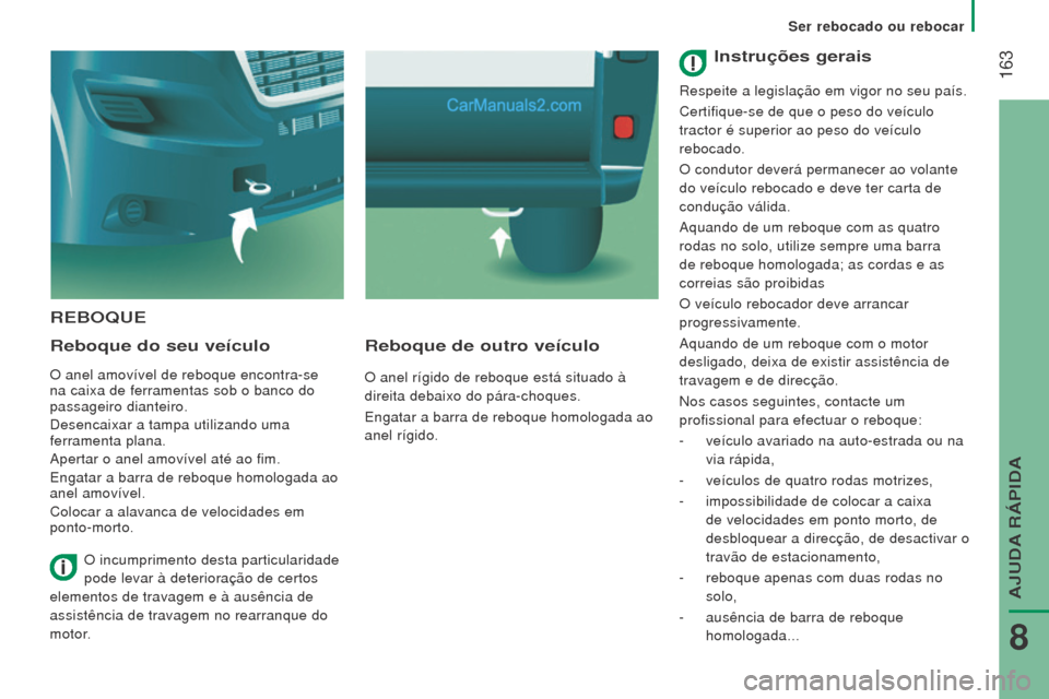Peugeot Boxer 2015.5 Manual do proprietário (in Portuguese) 163
boxer_pt_Chap08_Aide-Rapide_ed01-2015
reboQue
r
eboque do seu veículo
O anel amovível de reboque encontra-se
na caixa de ferramentas sob o banco do
passageiro dianteiro.
Desencaixar a tampa u Peugeot Boxer 2015.5 Manual do proprietário (in Portuguese) 163
boxer_pt_Chap08_Aide-Rapide_ed01-2015
reboQue
r
eboque do seu veículo
O anel amovível de reboque encontra-se
na caixa de ferramentas sob o banco do
passageiro dianteiro.
Desencaixar a tampa u