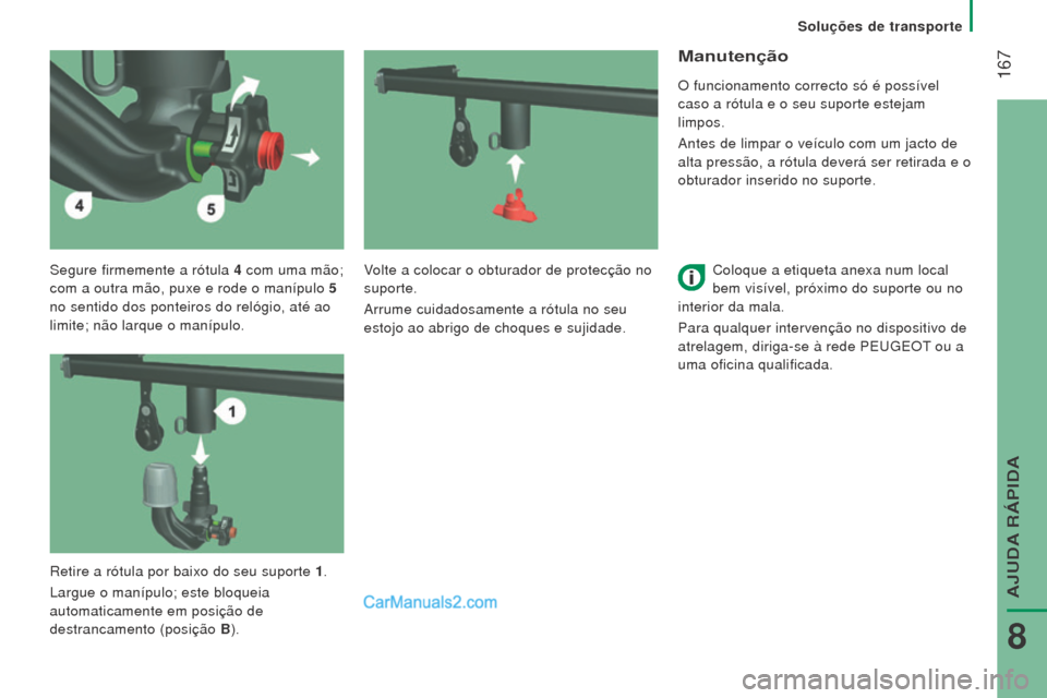 Peugeot Boxer 2015.5 Manual do proprietário (in Portuguese) 167
boxer_pt_Chap08_Aide-Rapide_ed01-2015
Segure firmemente a rótula 4 com uma mão;
com a outra mão, puxe e rode o manípulo 5
no sentido dos ponteiros do relógio, até ao
limite; não la Peugeot Boxer 2015.5 Manual do proprietário (in Portuguese) 167
boxer_pt_Chap08_Aide-Rapide_ed01-2015
Segure firmemente a rótula 4 com uma mão;
com a outra mão, puxe e rode o manípulo 5
no sentido dos ponteiros do relógio, até ao
limite; não la