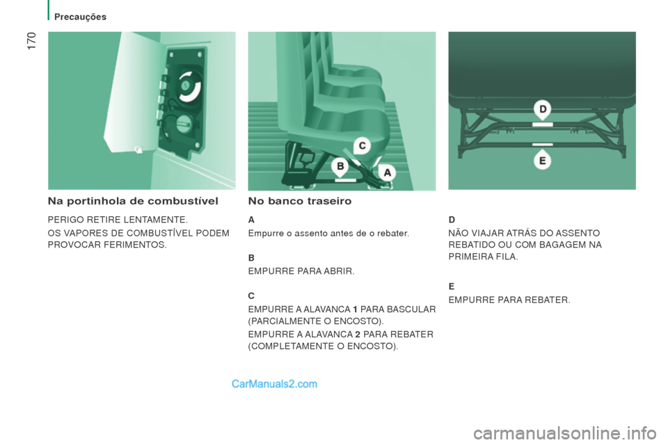 Peugeot Boxer 2015.5  Manual do proprietário (in Portuguese)  170
boxer_pt_Chap08_Aide-Rapide_ed01-2015
Na portinhola de combustível
PERIGO RETIRE LENTAMENTE.
OS VAPORES DE COMBUSTÍVEL PODEM 
PROVOCAR FERIMENTOS.
No banco traseiro
A
Empurre o assento antes de
