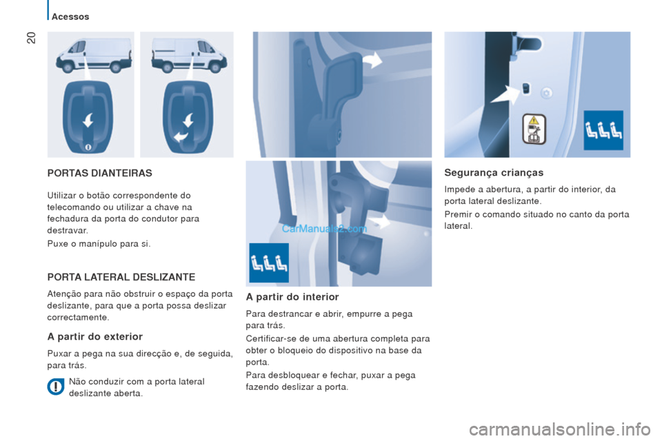 Peugeot Boxer 2015.5 Manual do proprietário (in Portuguese) 20
boxer_pt_Chap02_Pret-a-Partir_ed01-2015
PorTAS DIANTeIrASSegurança crianças
Impede a abertura, a partir do interior, da
porta lateral deslizante.
Premir o comando situado no canto da porta
lat Peugeot Boxer 2015.5 Manual do proprietário (in Portuguese) 20
boxer_pt_Chap02_Pret-a-Partir_ed01-2015
PorTAS DIANTeIrASSegurança crianças
Impede a abertura, a partir do interior, da
porta lateral deslizante.
Premir o comando situado no canto da porta
lat