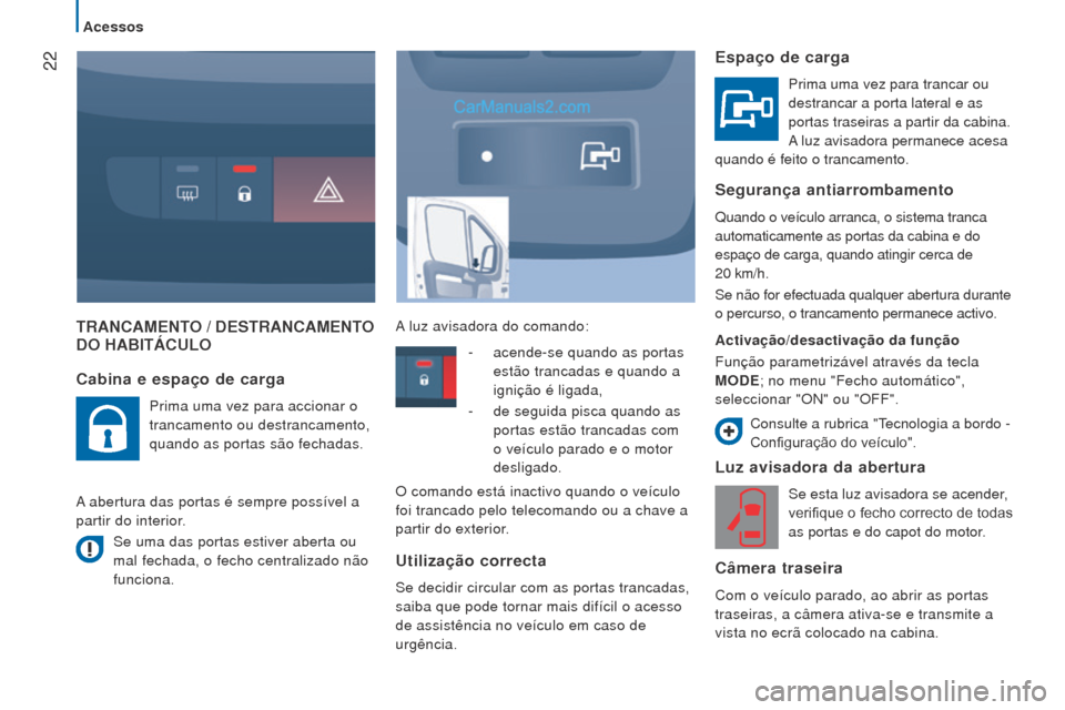 Peugeot Boxer 2015.5 Manual do proprietário (in Portuguese) 22
boxer_pt_Chap02_Pret-a-Partir_ed01-2015
TrANCAmeNTo / DeST r ANCA me NTo D
o h A b ITÁC ulo
l
uz avisadora da abertura
Se esta luz avisadora se acender,
verifique o fecho correcto de todas
as Peugeot Boxer 2015.5 Manual do proprietário (in Portuguese) 22
boxer_pt_Chap02_Pret-a-Partir_ed01-2015
TrANCAmeNTo / DeST r ANCA me NTo D
o h A b ITÁC ulo
l
uz avisadora da abertura
Se esta luz avisadora se acender,
verifique o fecho correcto de todas
as
