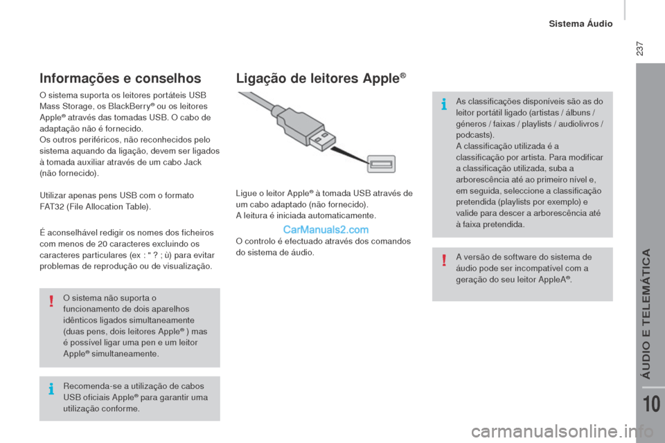 Peugeot Boxer 2015.5 Manual do proprietário (in Portuguese) 237
boxer_pt_Chap10b_Autoradio_Fiat-4_ed01-2015
Recomenda-se a utilização de cabos
USB oficiais Apple® para garantir uma
utilização conforme. O sistema não suporta o
funcionamento de dois ap Peugeot Boxer 2015.5 Manual do proprietário (in Portuguese) 237
boxer_pt_Chap10b_Autoradio_Fiat-4_ed01-2015
Recomenda-se a utilização de cabos
USB oficiais Apple® para garantir uma
utilização conforme. O sistema não suporta o
funcionamento de dois ap