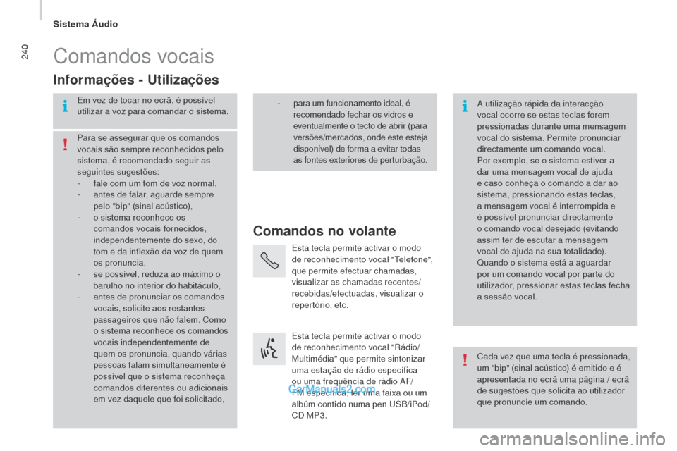 Peugeot Boxer 2015.5 Manual do proprietário (in Portuguese) 240
boxer_pt_Chap10b_Autoradio_Fiat-4_ed01-2015
Comandos vocais
Comandos no volante
Informações -
u
t
ilizações
Em vez de tocar no ecrã, é possível
utilizar a voz para comandar o sistema.
A Peugeot Boxer 2015.5 Manual do proprietário (in Portuguese) 240
boxer_pt_Chap10b_Autoradio_Fiat-4_ed01-2015
Comandos vocais
Comandos no volante
Informações -
u
t
ilizações
Em vez de tocar no ecrã, é possível
utilizar a voz para comandar o sistema.
A