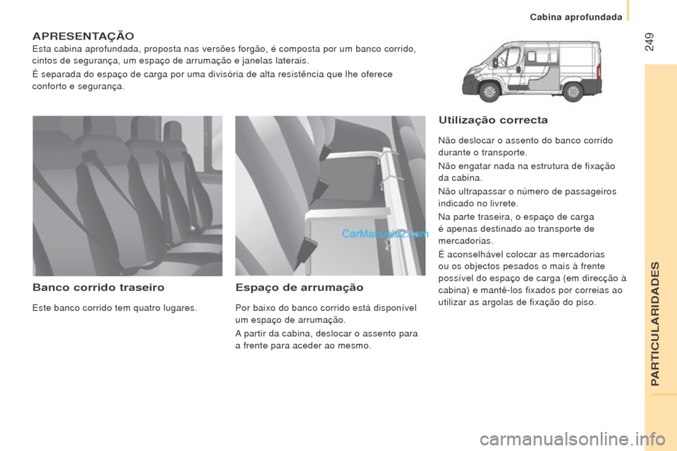 Peugeot Boxer 2015.5 Manual do proprietário (in Portuguese) 249
boxer_pt_Chap11_Particularites_ed01-2015
APreSeNTAÇÃo
Esta cabina aprofundada, proposta nas versões forgão, é compost\
a por um banco corrido,
cintos de segurança, um espaço de arrumaçã Peugeot Boxer 2015.5 Manual do proprietário (in Portuguese) 249
boxer_pt_Chap11_Particularites_ed01-2015
APreSeNTAÇÃo
Esta cabina aprofundada, proposta nas versões forgão, é compost\
a por um banco corrido,
cintos de segurança, um espaço de arrumaçã